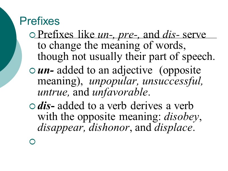 Prefixes Prefixes like un-, pre-, and dis- serve to change the meaning of words,